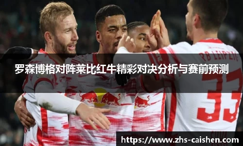 罗森博格对阵莱比红牛精彩对决分析与赛前预测