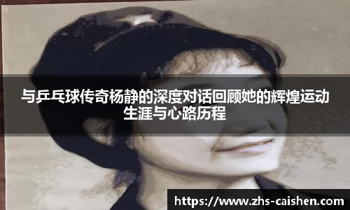 与乒乓球传奇杨静的深度对话回顾她的辉煌运动生涯与心路历程
