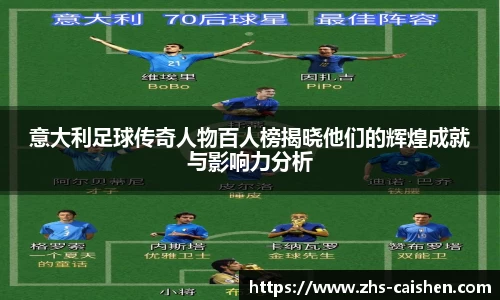 意大利足球传奇人物百人榜揭晓他们的辉煌成就与影响力分析